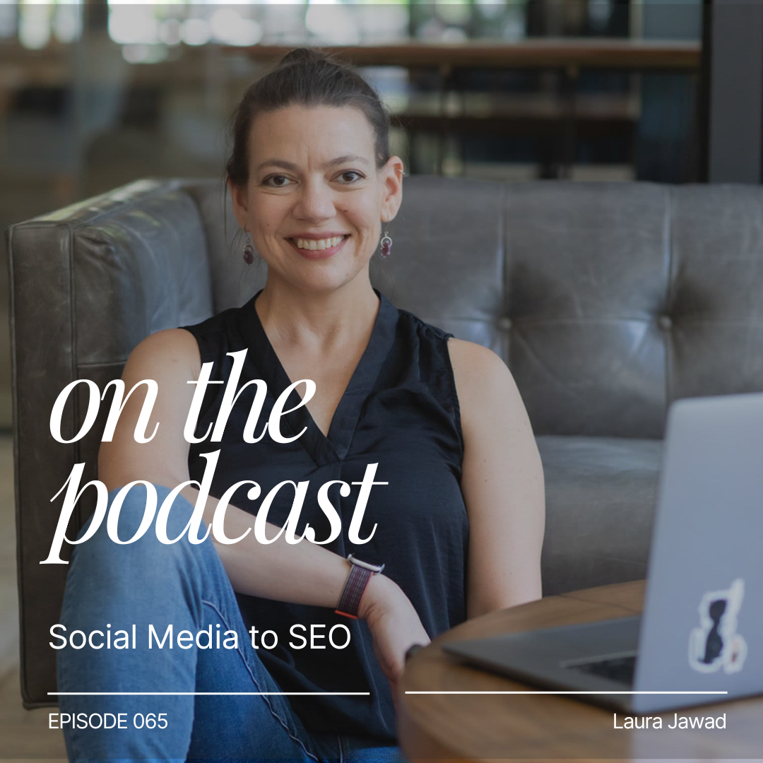 Ep 065 - From Social Media to SEO: Finding the Right Marketing Mix with Laura Jawad