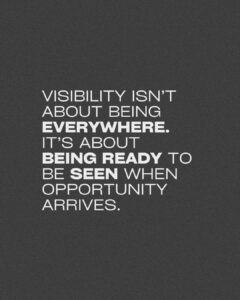 Rethinking Visibility - "Visibility isn't about being everywhere. It's about being ready to be seen when opportunity arrives."